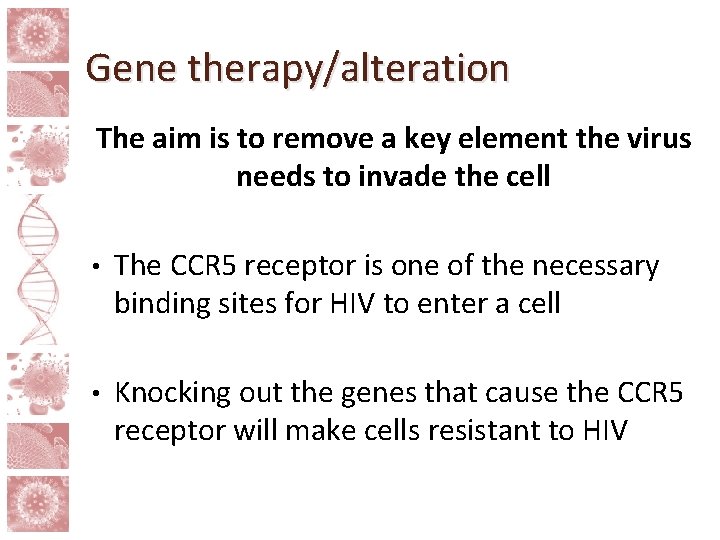 Gene therapy/alteration The aim is to remove a key element the virus needs to