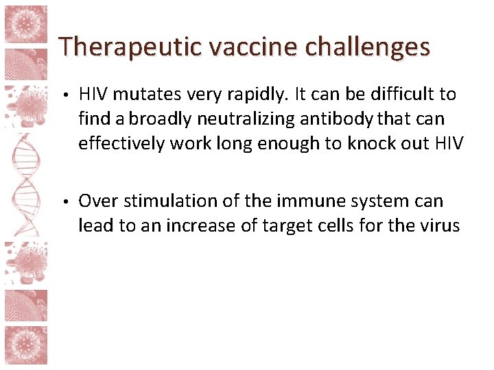 Therapeutic vaccine challenges • HIV mutates very rapidly. It can be difficult to find