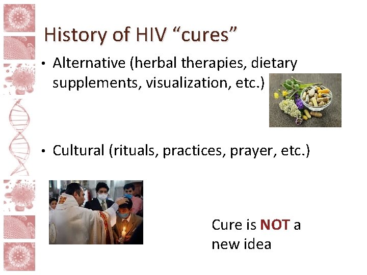 History of HIV “cures” • Alternative (herbal therapies, dietary supplements, visualization, etc. ) •