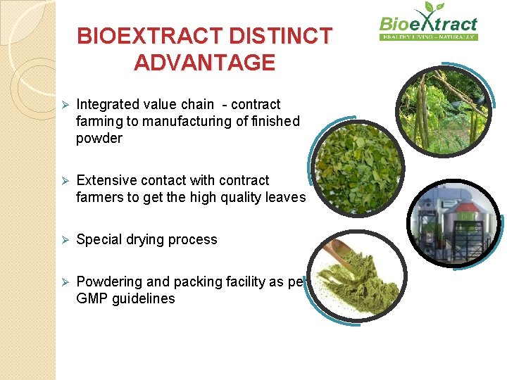 BIOEXTRACT DISTINCT ADVANTAGE Ø Integrated value chain - contract farming to manufacturing of finished
