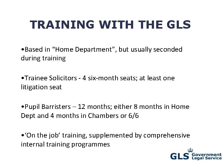 TRAINING WITH THE GLS • Based in “Home Department”, but usually seconded during training