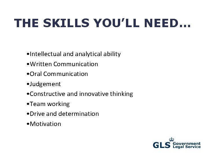 THE SKILLS YOU’LL NEED… • Intellectual and analytical ability • Written Communication • Oral
