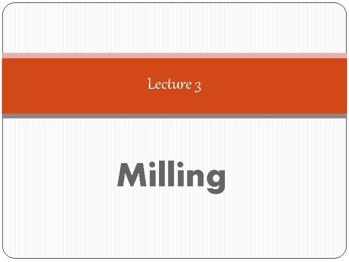 Lecture 3 Milling 