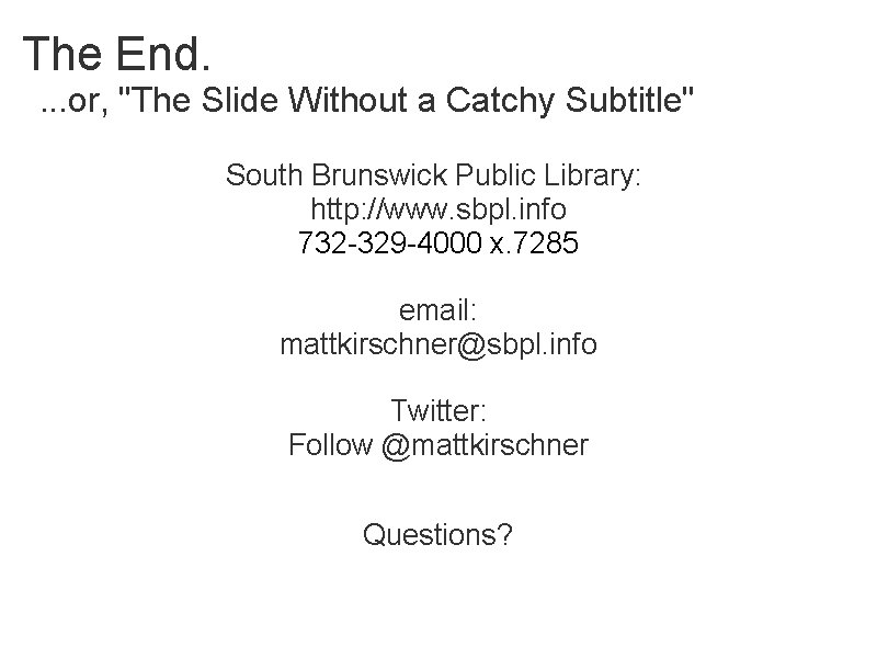 The End. . or, "The Slide Without a Catchy Subtitle" South Brunswick Public Library: