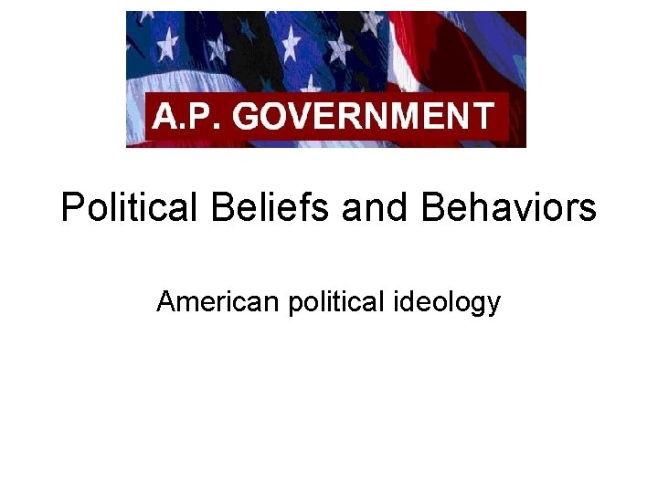 Political Beliefs and Behaviors American political ideology 