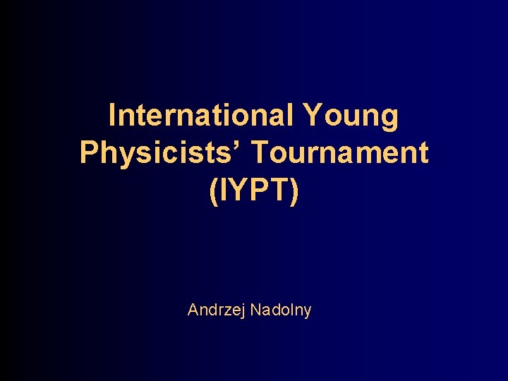 International Young Physicists’ Tournament (IYPT) Andrzej Nadolny 