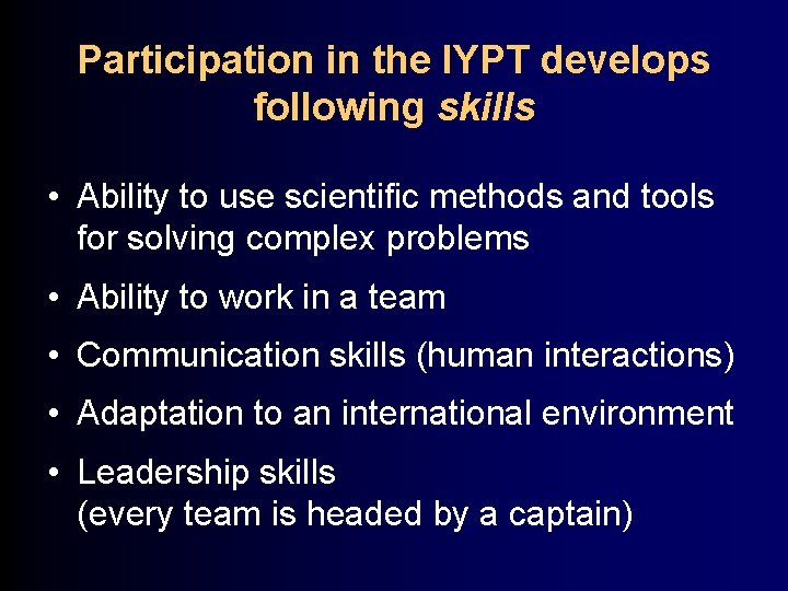 Participation in the IYPT develops following skills • Ability to use scientific methods and