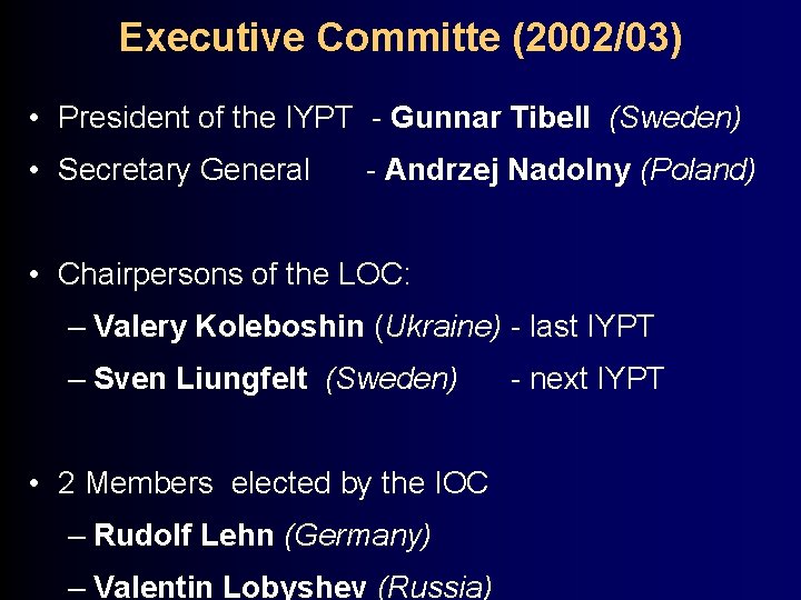 Executive Committe (2002/03) • President of the IYPT - Gunnar Tibell (Sweden) • Secretary