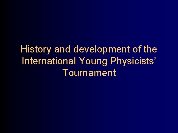 History and development of the International Young Physicists’ Tournament 