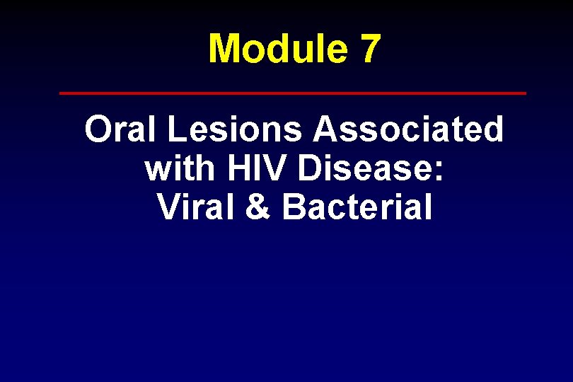 Module 7 Oral Lesions Associated with HIV Disease: Viral & Bacterial 