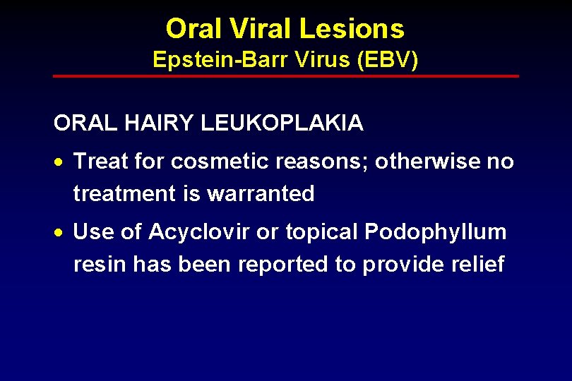Oral Viral Lesions Epstein-Barr Virus (EBV) ORAL HAIRY LEUKOPLAKIA · Treat for cosmetic reasons;