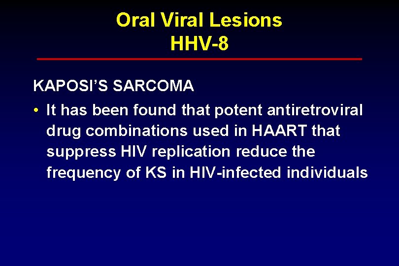 Oral Viral Lesions HHV-8 KAPOSI’S SARCOMA • It has been found that potent antiretroviral