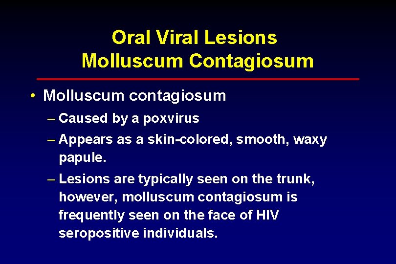 Oral Viral Lesions Molluscum Contagiosum • Molluscum contagiosum – Caused by a poxvirus –