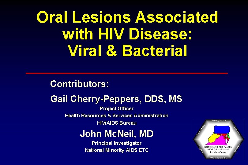 Oral Lesions Associated with HIV Disease: Viral & Bacterial Contributors: Gail Cherry-Peppers, DDS, MS