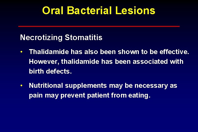 Oral Bacterial Lesions Necrotizing Stomatitis • Thalidamide has also been shown to be effective.