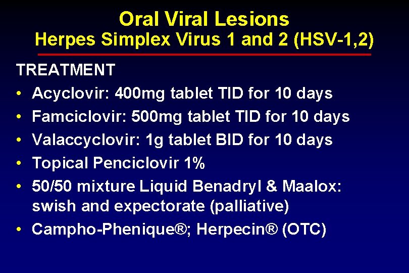 Oral Viral Lesions Herpes Simplex Virus 1 and 2 (HSV-1, 2) TREATMENT • Acyclovir: