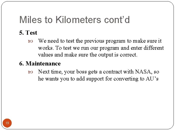 Miles to Kilometers cont’d 5. Test We need to test the previous program to