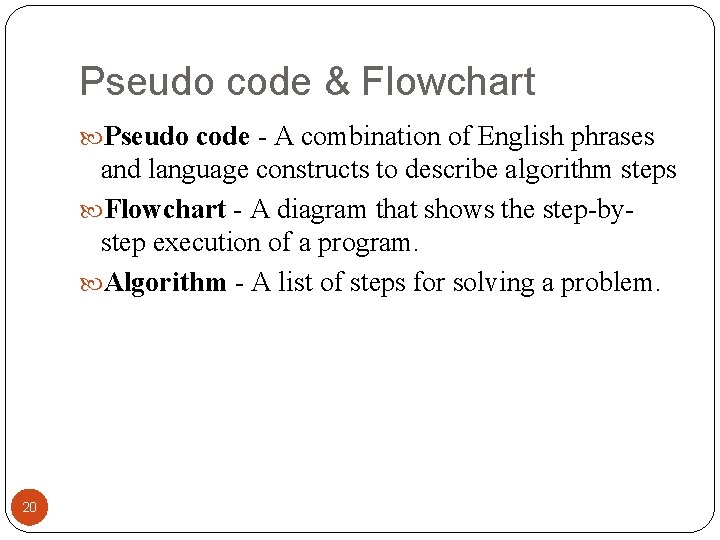 Pseudo code & Flowchart Pseudo code - A combination of English phrases and language