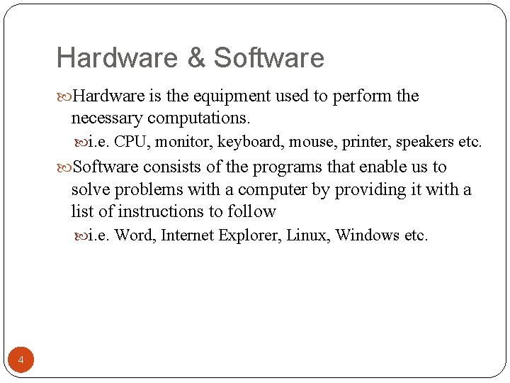 Hardware & Software Hardware is the equipment used to perform the necessary computations. i.