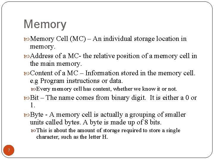 Memory Cell (MC) – An individual storage location in memory. Address of a MC-
