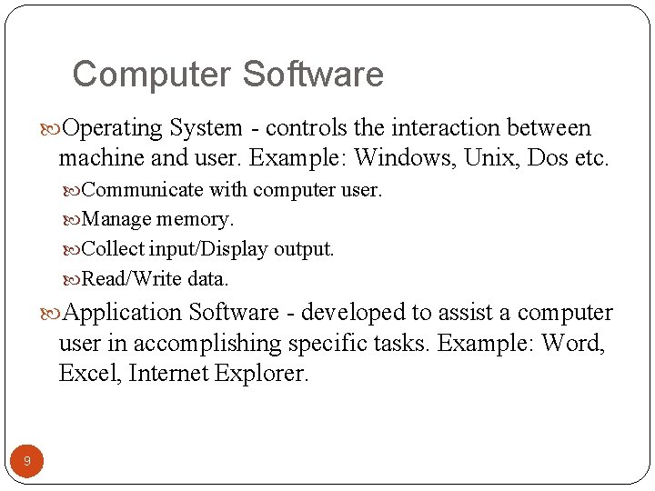 Computer Software Operating System - controls the interaction between machine and user. Example: Windows,