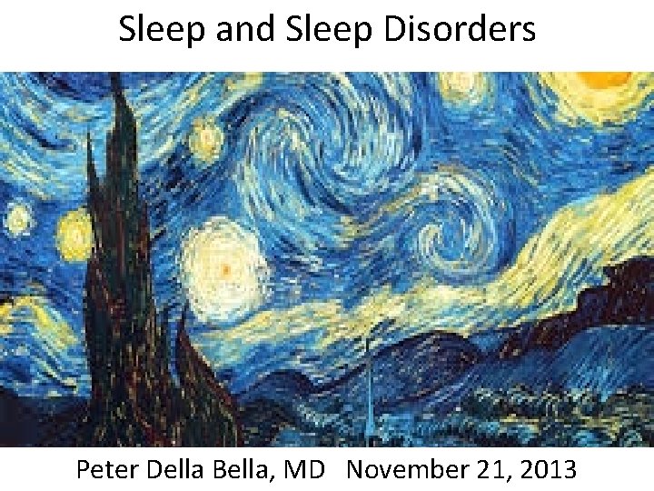  Sleep and Sleep Disorders Peter Della Bella, MD November 21, 2013 