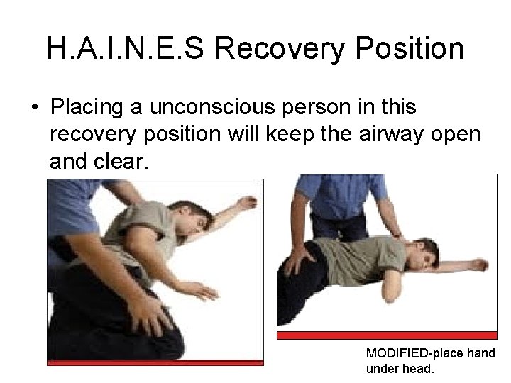 H. A. I. N. E. S Recovery Position • Placing a unconscious person in