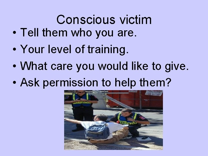  • • Conscious victim Tell them who you are. Your level of training.