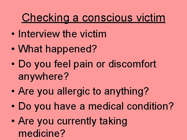 Checking a conscious victim • Interview the victim • What happened? • Do you