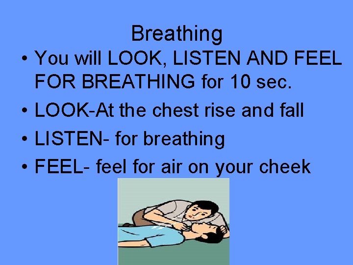 Breathing • You will LOOK, LISTEN AND FEEL FOR BREATHING for 10 sec. •