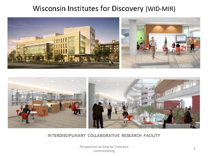 Wisconsin Institutes for Discovery (WID-MIR) INTERDISCIPLINARY COLLABORATIVE RESEARCH FACILITY Perspectives on Exterior Enclosure Commissioning Wisconsin Institutes for Discovery (WID-MIR) INTERDISCIPLINARY COLLABORATIVE RESEARCH FACILITY Perspectives on Exterior Enclosure Commissioning