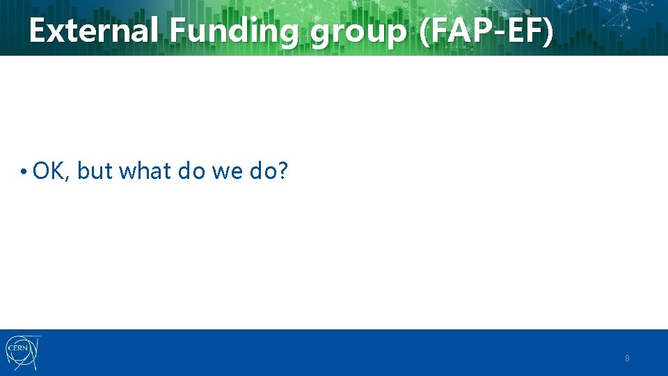 External Funding group (FAP-EF) • OK, but what do we do? 8 