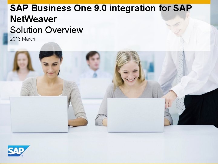 SAP Business One 9. 0 integration for SAP Net. Weaver Solution Overview 2013 March