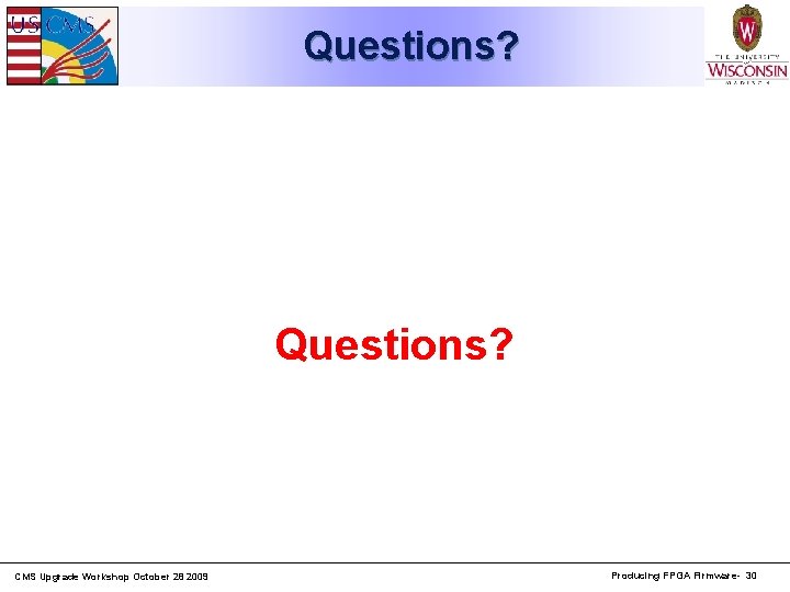 Questions? CMS Upgrade Workshop October 28 2009 Producing FPGA Firmware- 30 