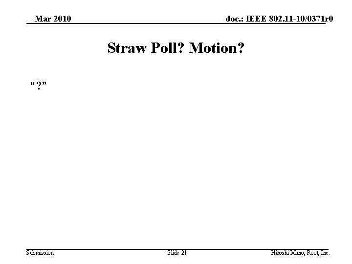 Mar 2010 doc. : IEEE 802. 11 -10/0371 r 0 Straw Poll? Motion? “?