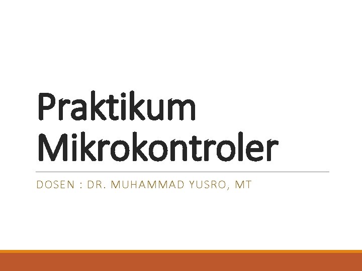 Praktikum Mikrokontroler DOSEN : DR. MUHAMMAD YUSRO, MT 