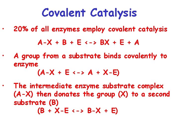 Covalent Catalysis • 20% of all enzymes employ covalent catalysis A-X + B +