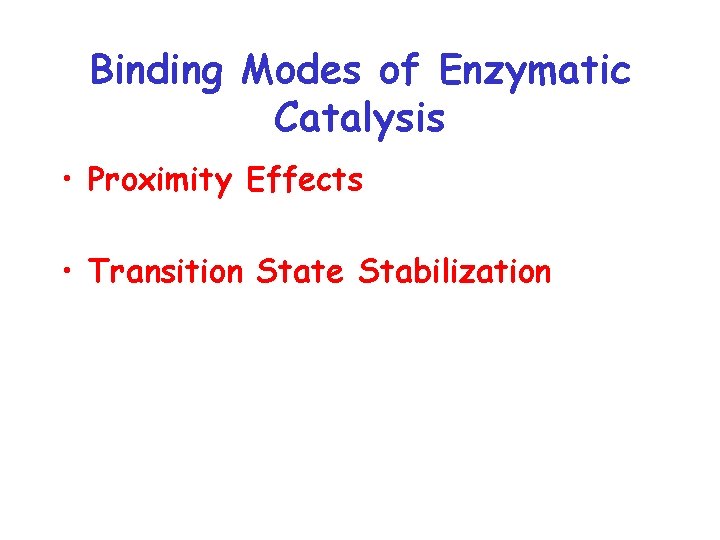 Binding Modes of Enzymatic Catalysis • Proximity Effects • Transition State Stabilization 