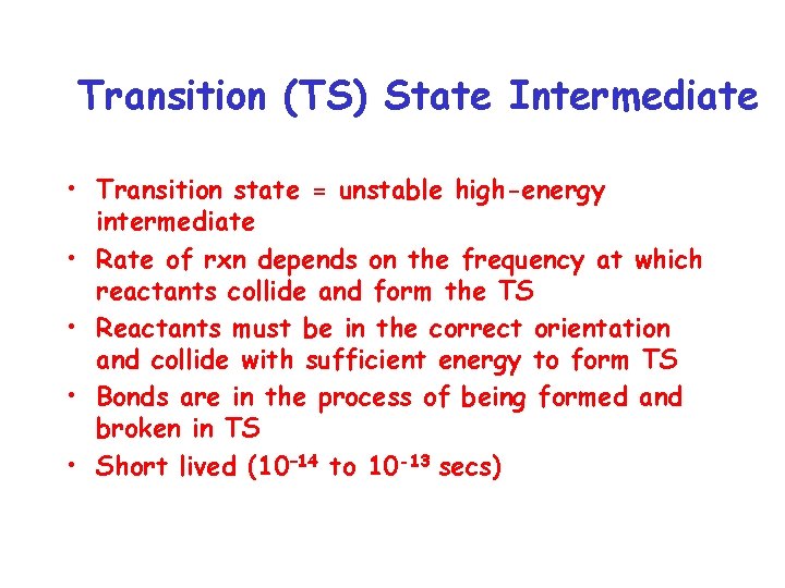 Transition (TS) State Intermediate • Transition state = unstable high-energy intermediate • Rate of