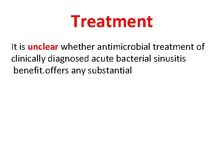 Treatment It is unclear whether antimicrobial treatment of clinically diagnosed acute bacterial sinusitis benefit.