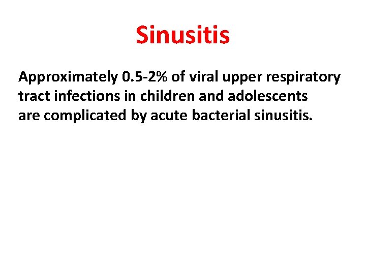 Sinusitis Approximately 0. 5 -2% of viral upper respiratory tract infections in children and