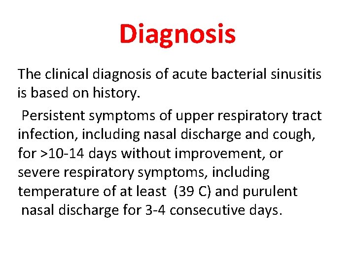 Diagnosis The clinical diagnosis of acute bacterial sinusitis is based on history. Persistent symptoms