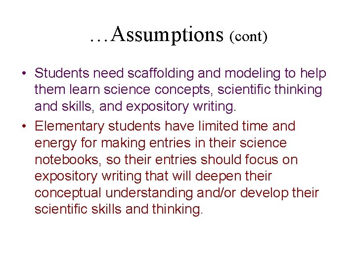 …Assumptions (cont) • Students need scaffolding and modeling to help them learn science concepts,