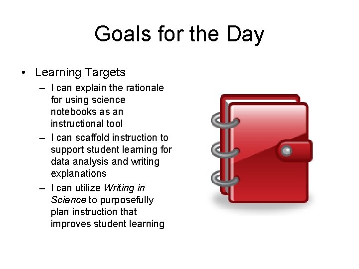 Goals for the Day • Learning Targets – I can explain the rationale for