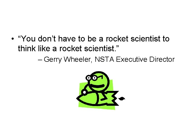  • “You don’t have to be a rocket scientist to think like a