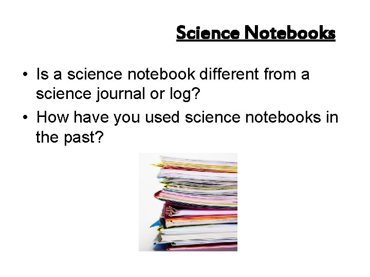 Science Notebooks • Is a science notebook different from a science journal or log?