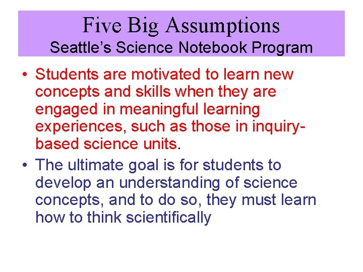 Five Big Assumptions Seattle’s Science Notebook Program • Students are motivated to learn new