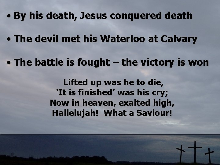  • By his death, Jesus conquered death • The devil met his Waterloo