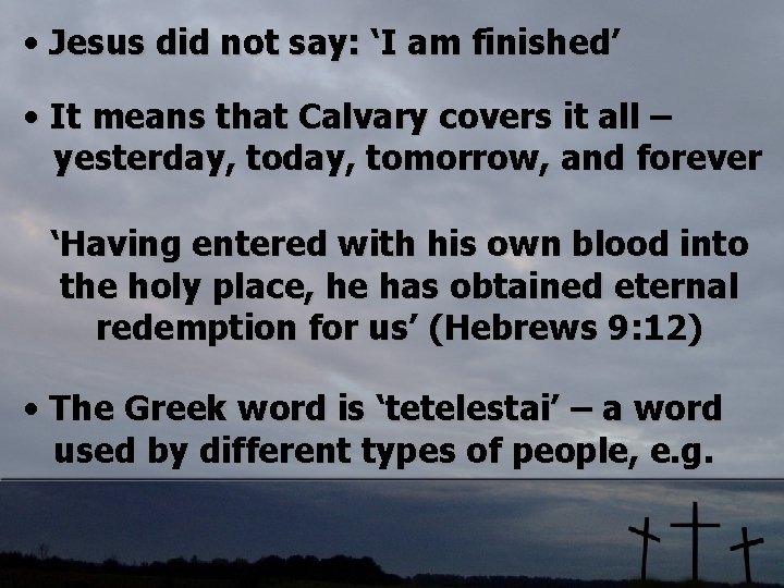  • Jesus did not say: ‘I am finished’ • It means that Calvary