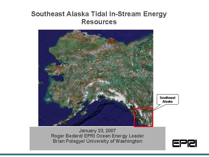 Southeast Alaska Tidal In-Stream Energy Resources Southeast Alaska January 23, 2007 Roger Bedard/ EPRI